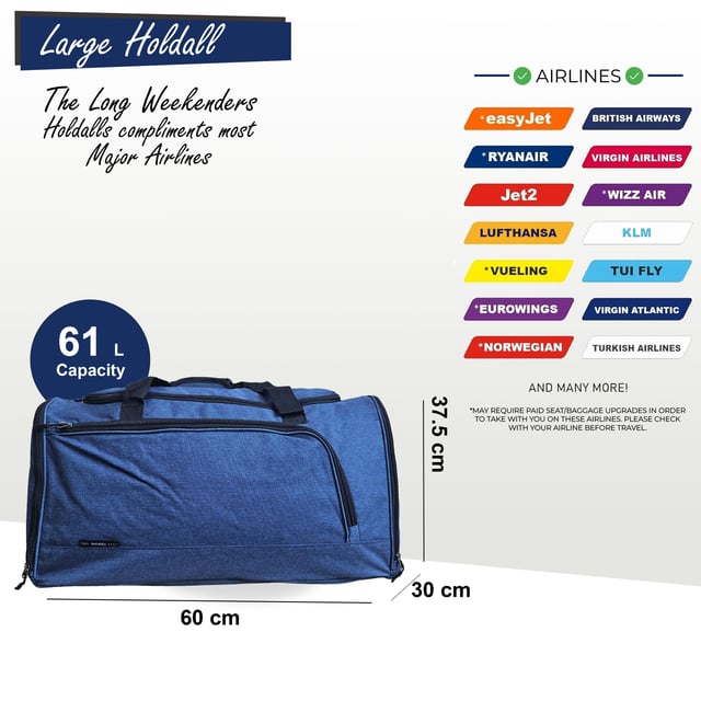 Extra Large Duffel Weekend Holdall Carry-On Cabin Bag Gym Sports Travel Bag


Large Holdall Duffle Bag Weekend Bag Carry On Cabin Bag Gym Sports Bags


This travel holdall is the ideal solution for navigating flight restrictions. Crafted from durable 600D polyester with ample space for your belongings, this bag is designed to withstand the rigors of holiday travel.



CONQUER AIRPORT BAG RESTRICTIONS - Thoughtfully designed to meet the requirements of most major airlines, ensuring hassle-free travel.



ADJUSTABLE REMOVABLE STRAP - Perfect for carrying heavier loads or for hands-free convenience. The top flap dual zipper offers quick and easy access. The strap adjusts from 57 to 94cm.



2 EXTERIOR POCKETS - Conveniently store essential items like passports, wallets, phones, or cash in these easily accessible pockets.



LIGHTWEIGHT AND DURABLE - Made from 600D polyester, this bag is both lightweight and tough, providing added security for your belongings.



PERFECT SPORTS/GYM BAG - Versatile enough for travel and also ideal as a gym or sports bag. With its sturdy construction, spacious interior, and extra pockets, this bag is ready for any adventure.




DIMENSIONS Extra Large: Height: 37.5 cm | Width: 60 cm | Depth: 30 cm | Capacity 61 Litres